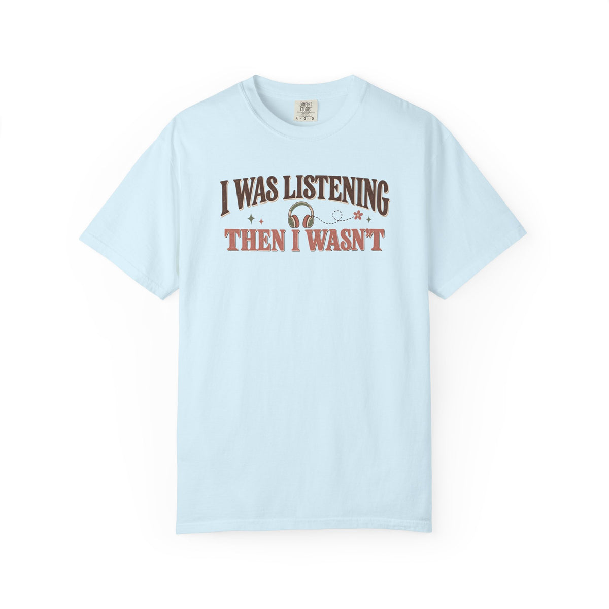 I Was Listening Then I Wasn't T-Shirt