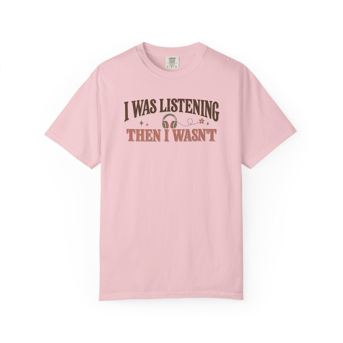 I Was Listening Then I Wasn't T-Shirt
