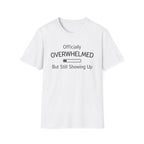 Officially Overwhelmed But Still Showing Up T-Shirt