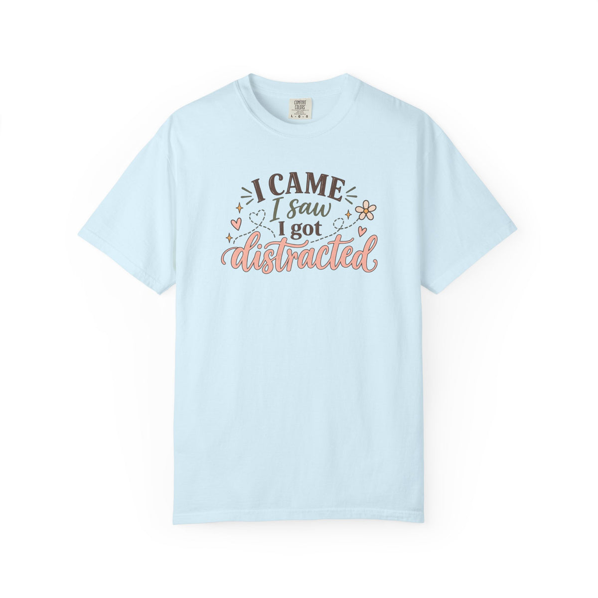 I Came I Saw I got Distracted T-Shirt