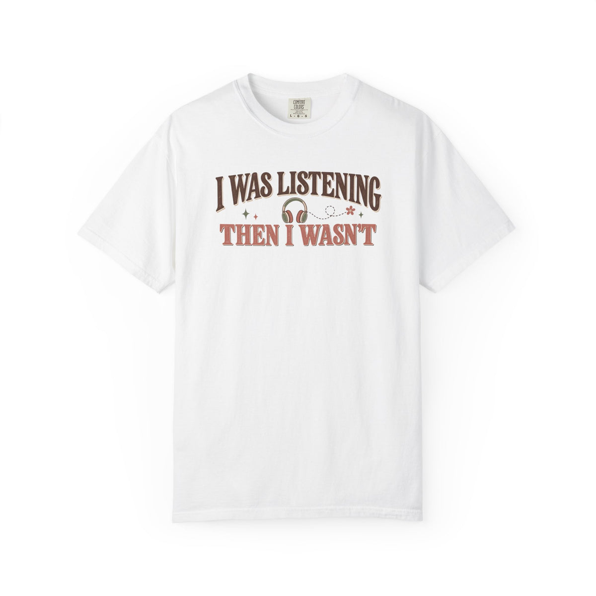 I Was Listening Then I Wasn't T-Shirt