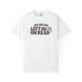 My Brain Left Me On Read T-Shirt