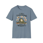 I Was Listening T-Shirt