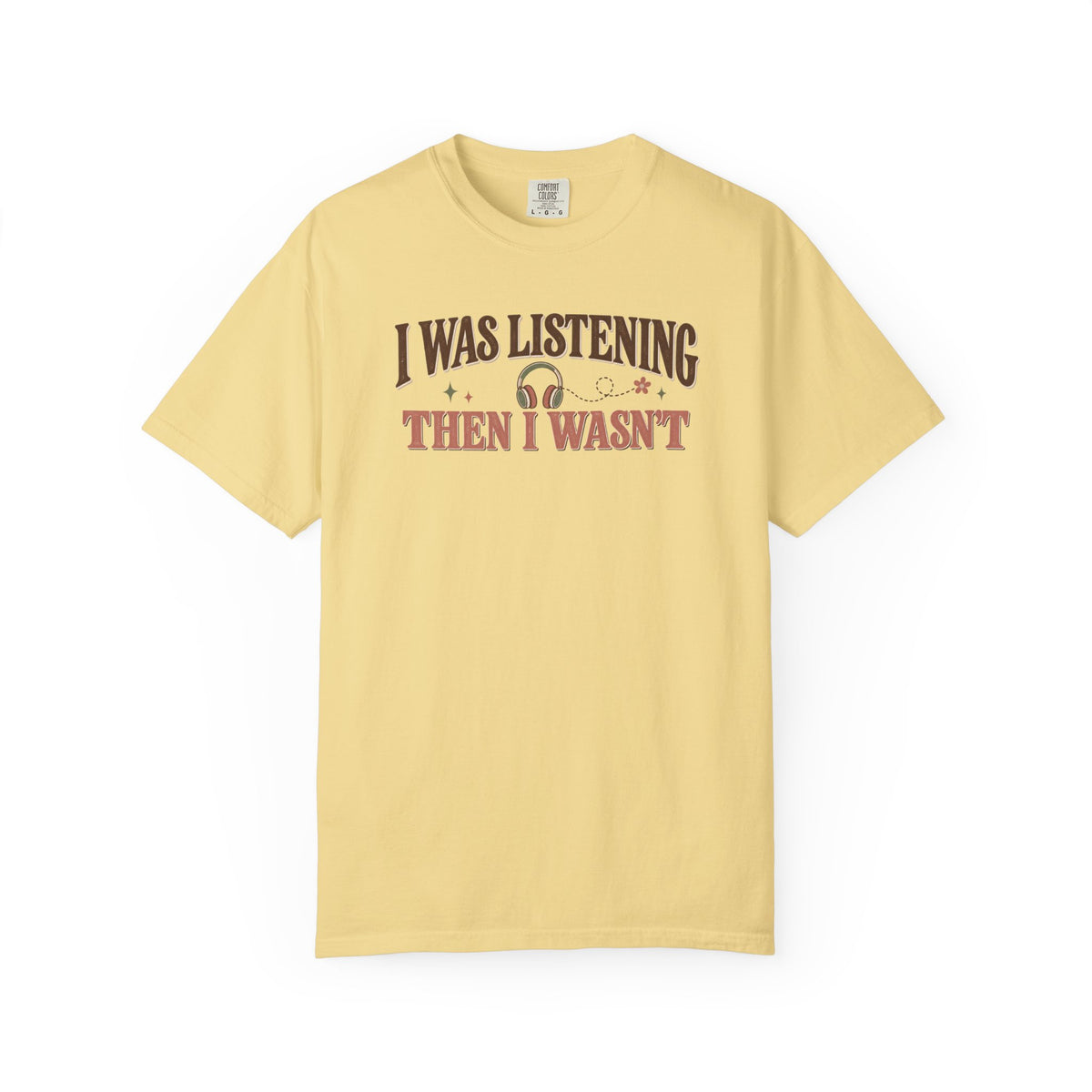 I Was Listening Then I Wasn't T-Shirt