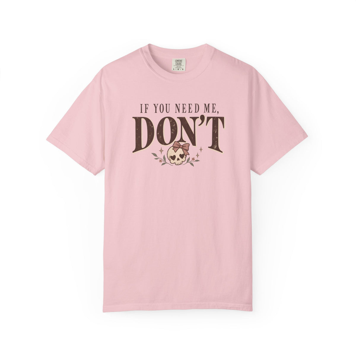 If You Need Me Don't T-Shirt