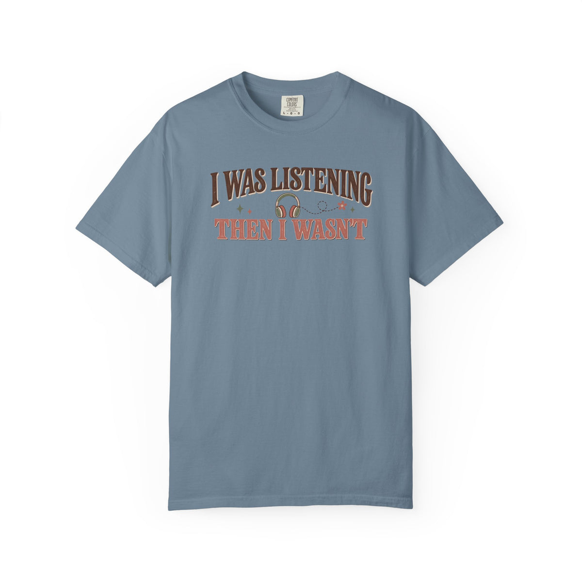 I Was Listening Then I Wasn't T-Shirt