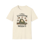 I Was Listening T-Shirt