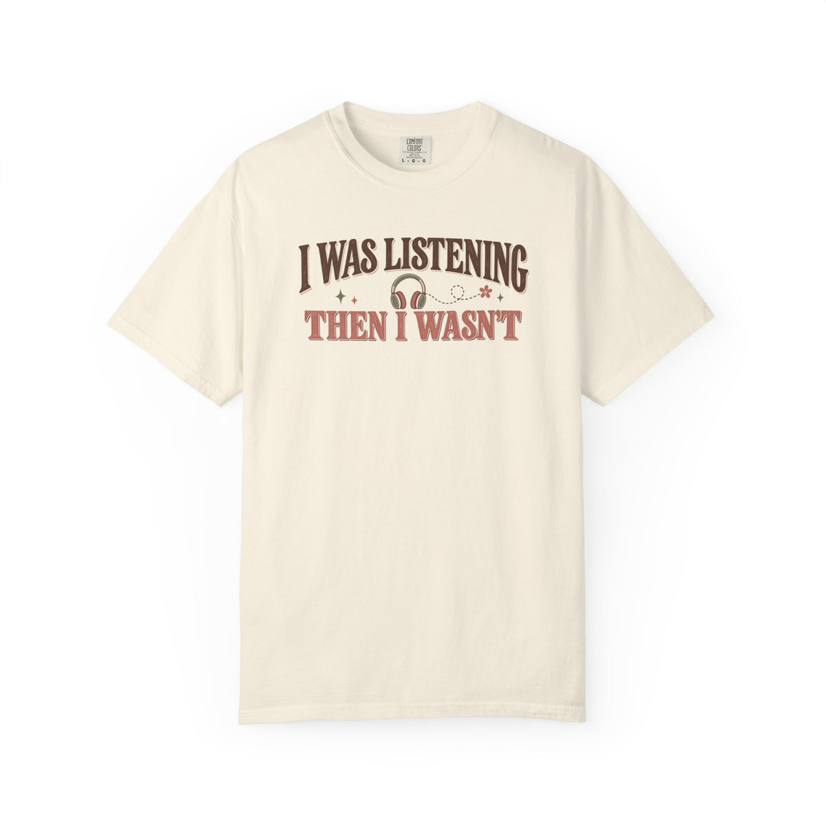 I Was Listening Then I Wasn't T-Shirt
